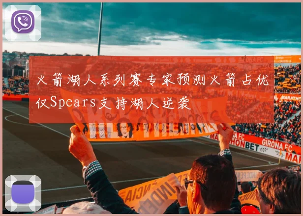 火箭湖人系列赛专家预测火箭占优仅Spears支持湖人逆袭
